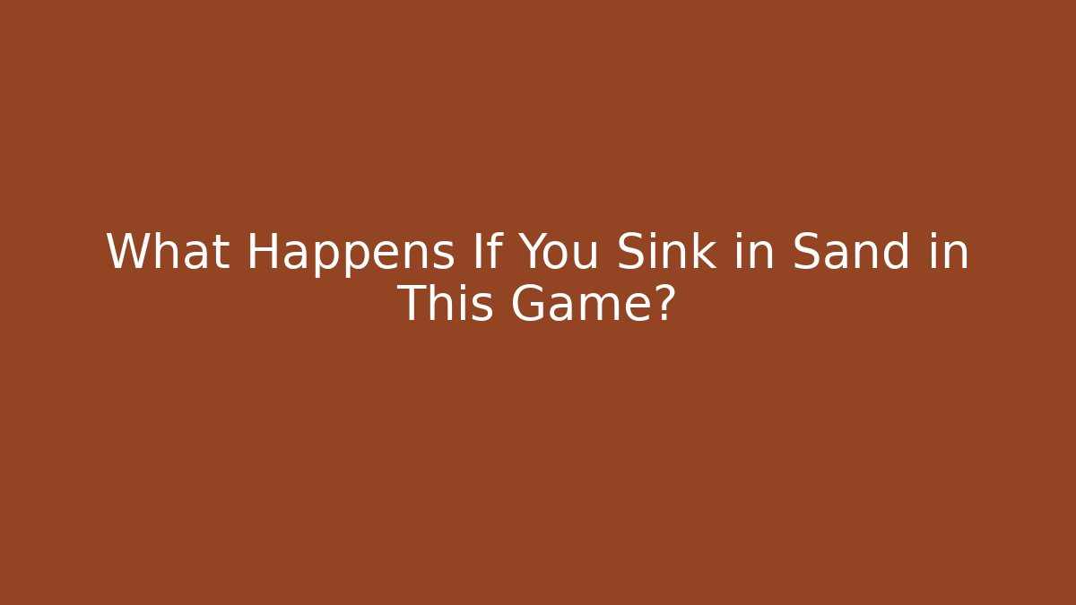 What Happens If You Sink in Sand in This Game?
