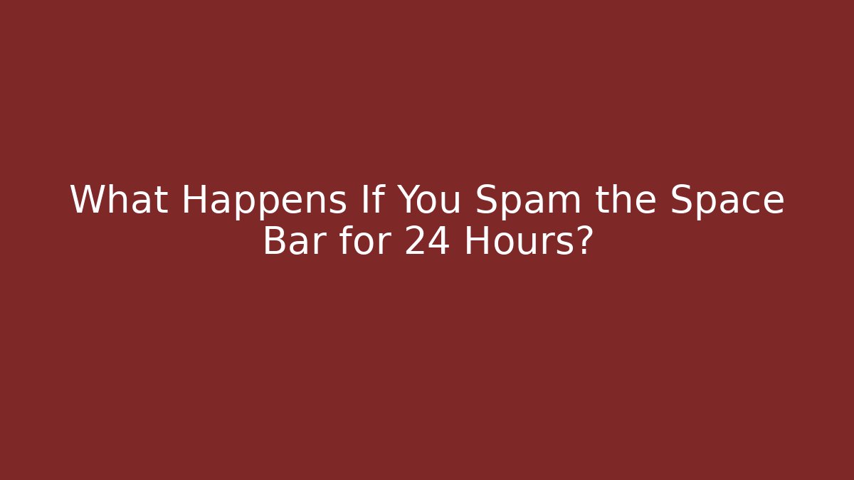 What Happens If You Spam the Space Bar for 24 Hours?