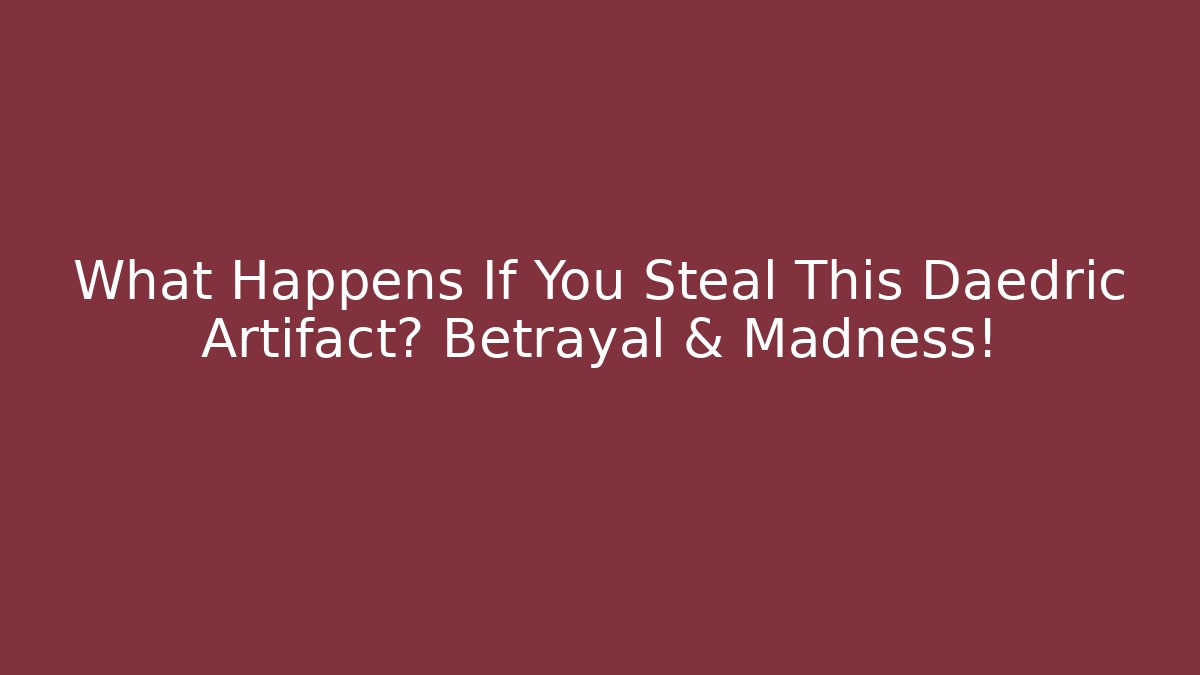 What Happens If You Steal This Daedric Artifact? Betrayal & Madness!
