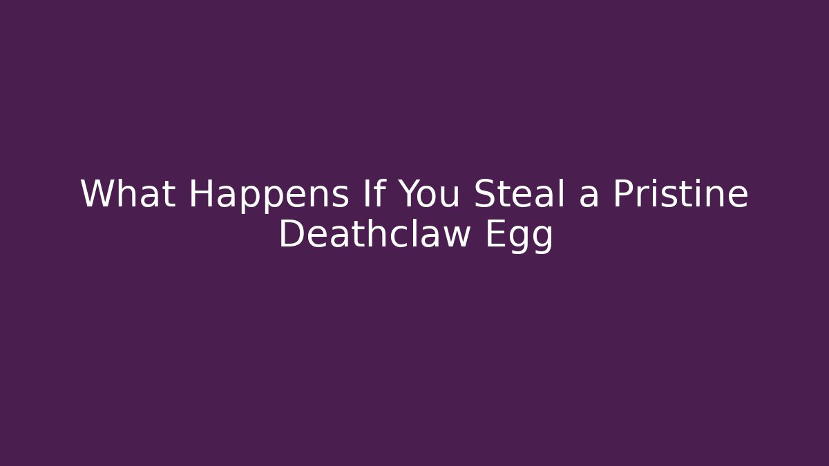 What Happens If You Steal a Pristine Deathclaw Egg