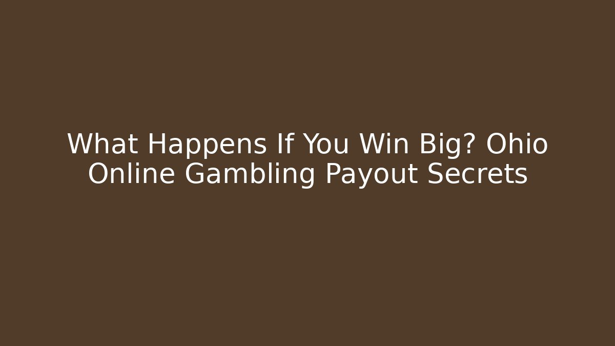 What Happens If You Win Big? Ohio Online Gambling Payout Secrets