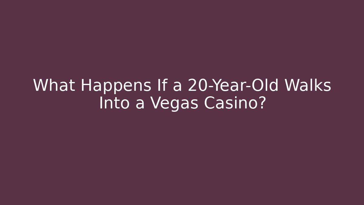 What Happens If a 20-Year-Old Walks Into a Vegas Casino?