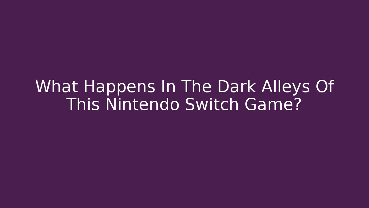 What Happens In The Dark Alleys Of This Nintendo Switch Game?