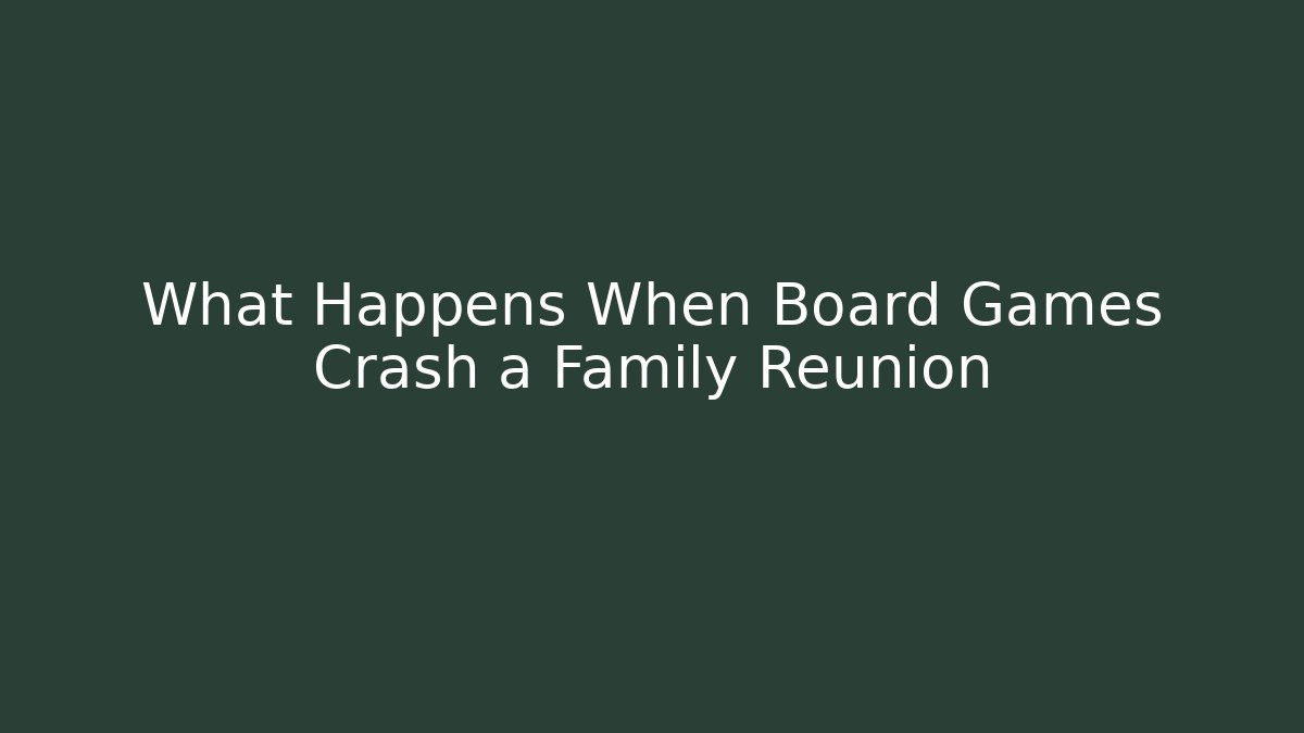 What Happens When Board Games Crash a Family Reunion