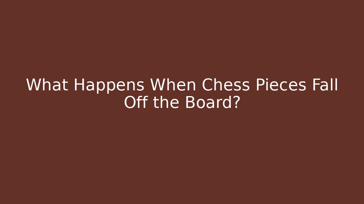 What Happens When Chess Pieces Fall Off the Board? - Método de Aprovação