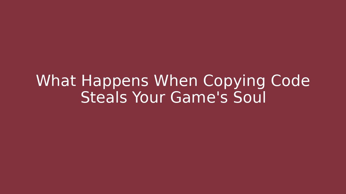 What Happens When Copying Code Steals Your Game's Soul