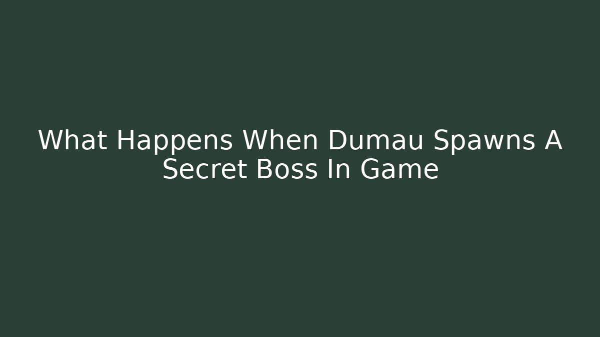 What Happens When Dumau Spawns A Secret Boss In Game