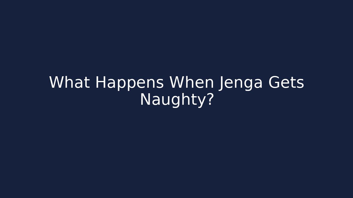 What Happens When Jenga Gets Naughty? - Método de Aprovação