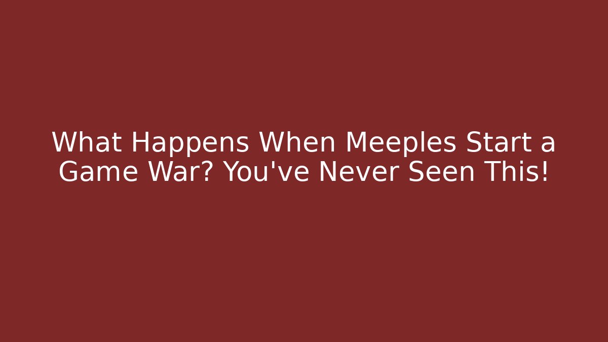 What Happens When Meeples Start a Game War? You've Never Seen This!