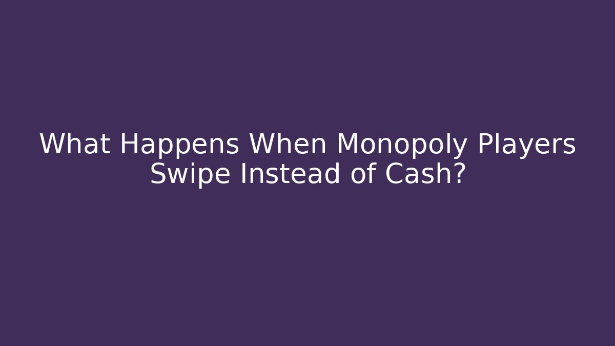 What Happens When Monopoly Players Swipe Instead of Cash?