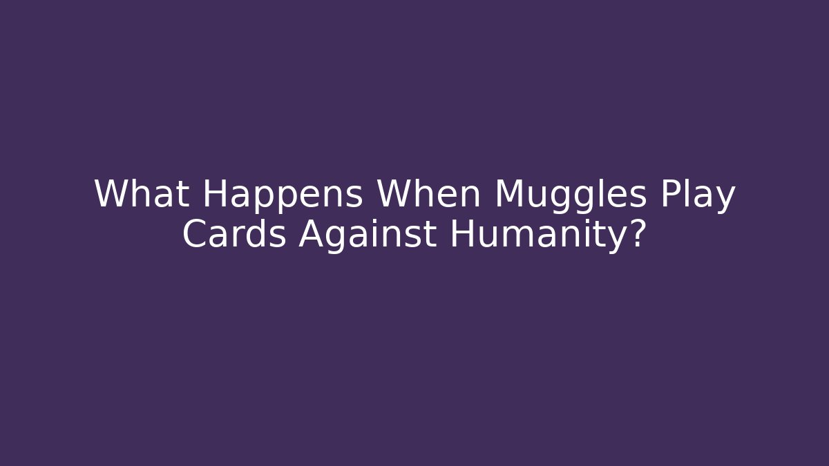 What Happens When Muggles Play Cards Against Humanity? - Método de Aprovação