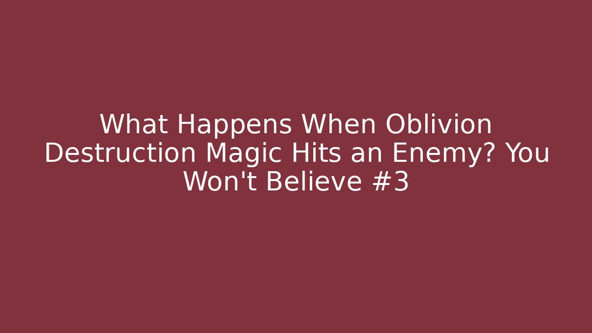 What Happens When Oblivion Destruction Magic Hits an Enemy? You Won’t Believe #3