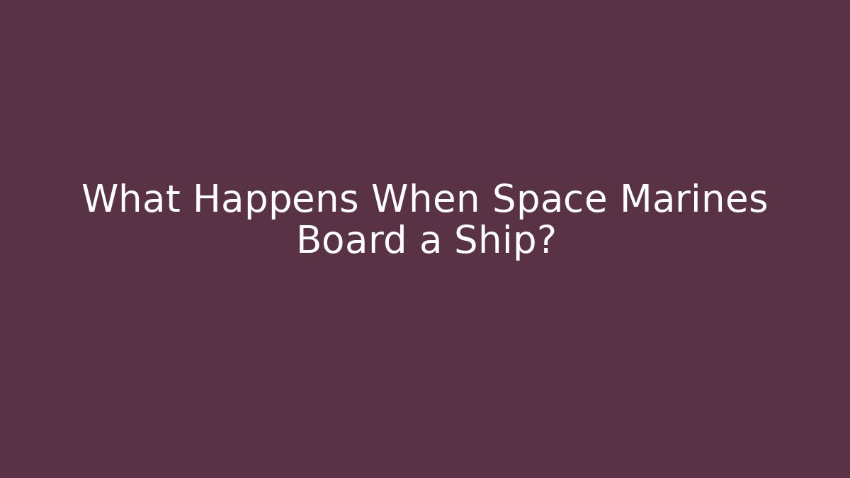 What Happens When Space Marines Board a Ship?