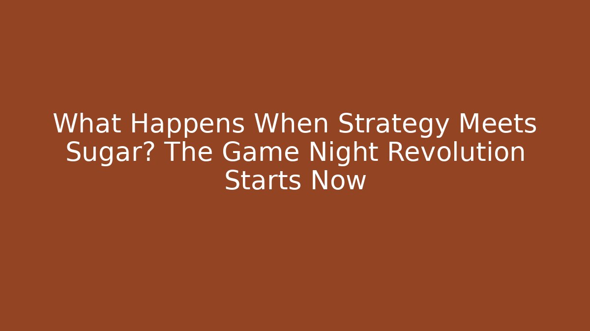 What Happens When Strategy Meets Sugar? The Game Night Revolution Starts Now