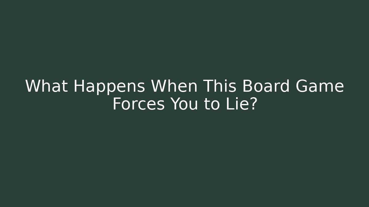 What Happens When This Board Game Forces You to Lie?