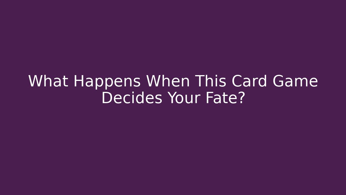 What Happens When This Card Game Decides Your Fate?