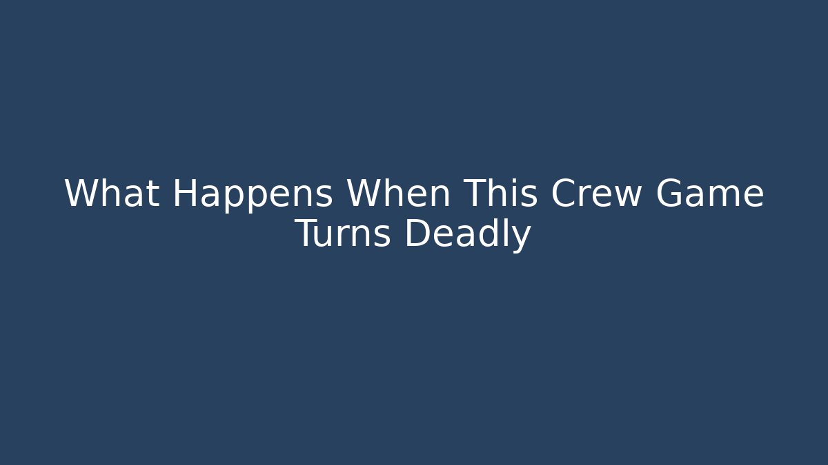 What Happens When This Crew Game Turns Deadly