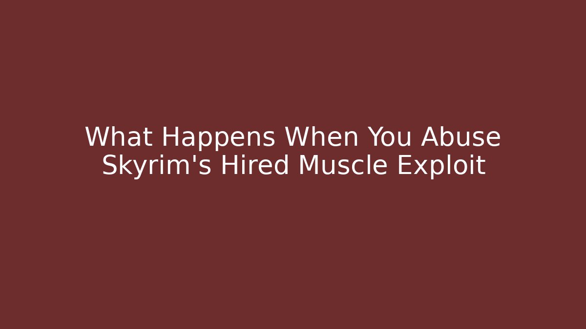 What Happens When You Abuse Skyrim's Hired Muscle Exploit