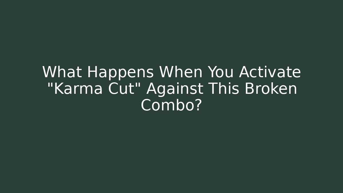 What Happens When You Activate "Karma Cut" Against This Broken Combo?