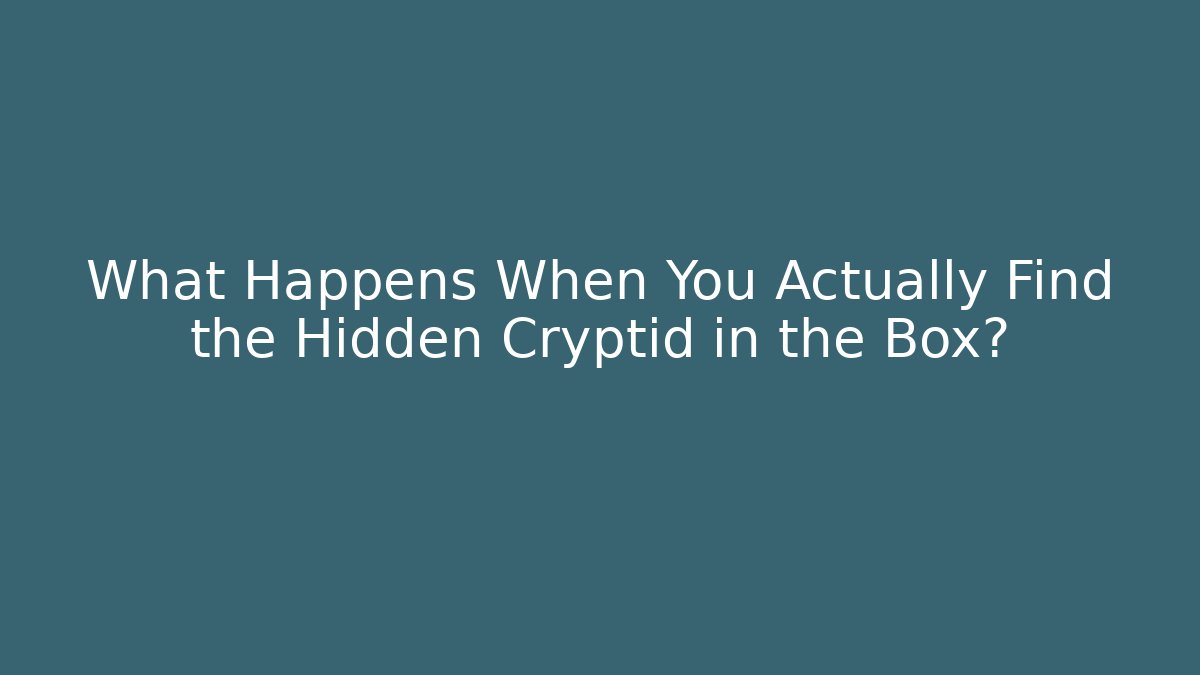 What Happens When You Actually Find the Hidden Cryptid in the Box?