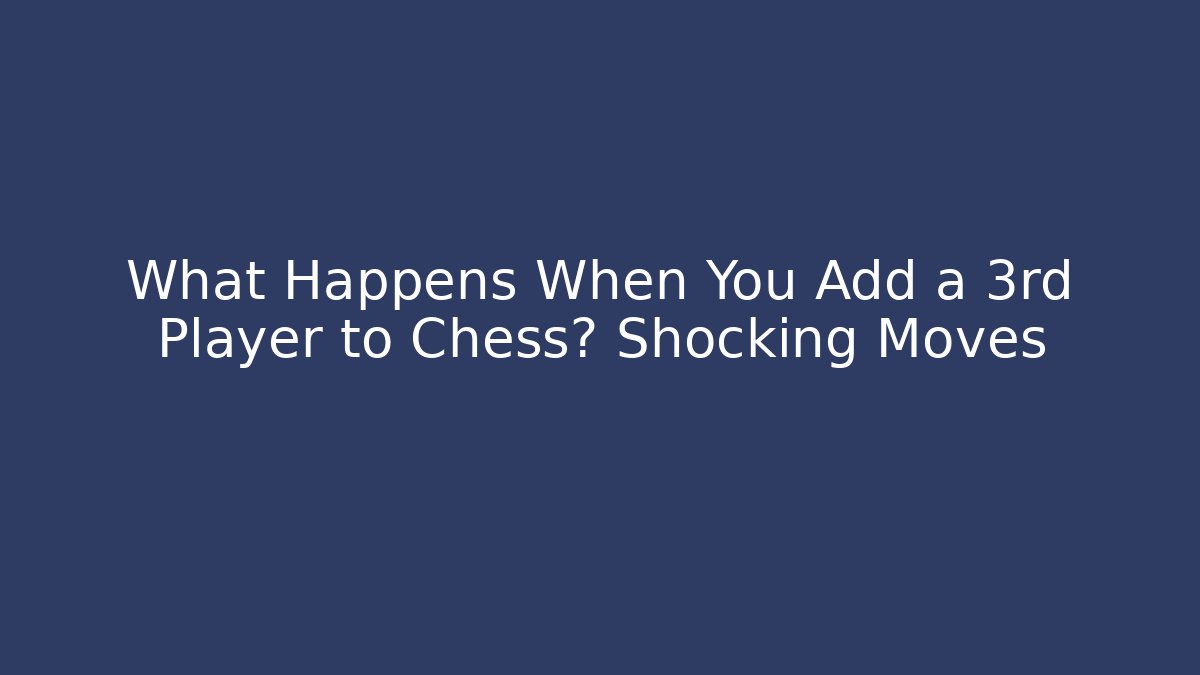 What Happens When You Add a 3rd Player to Chess? Shocking Moves