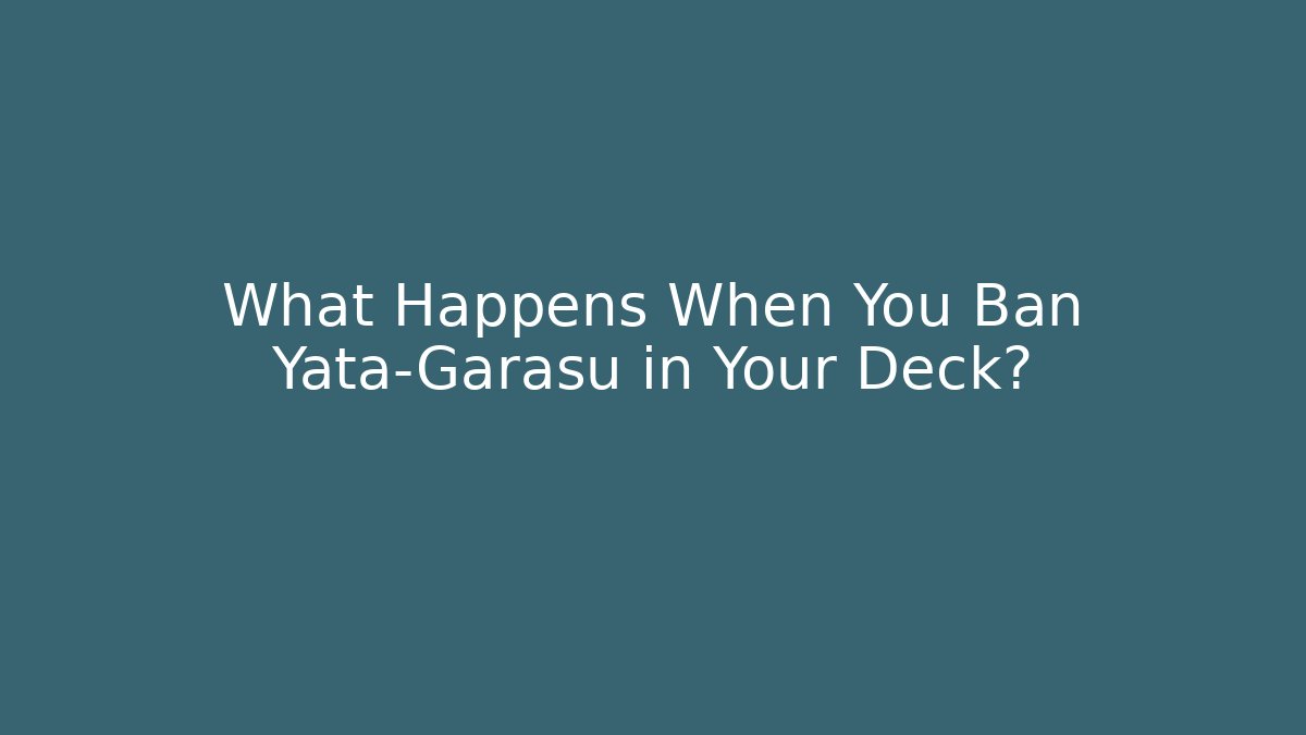 What Happens When You Ban Yata-Garasu in Your Deck?