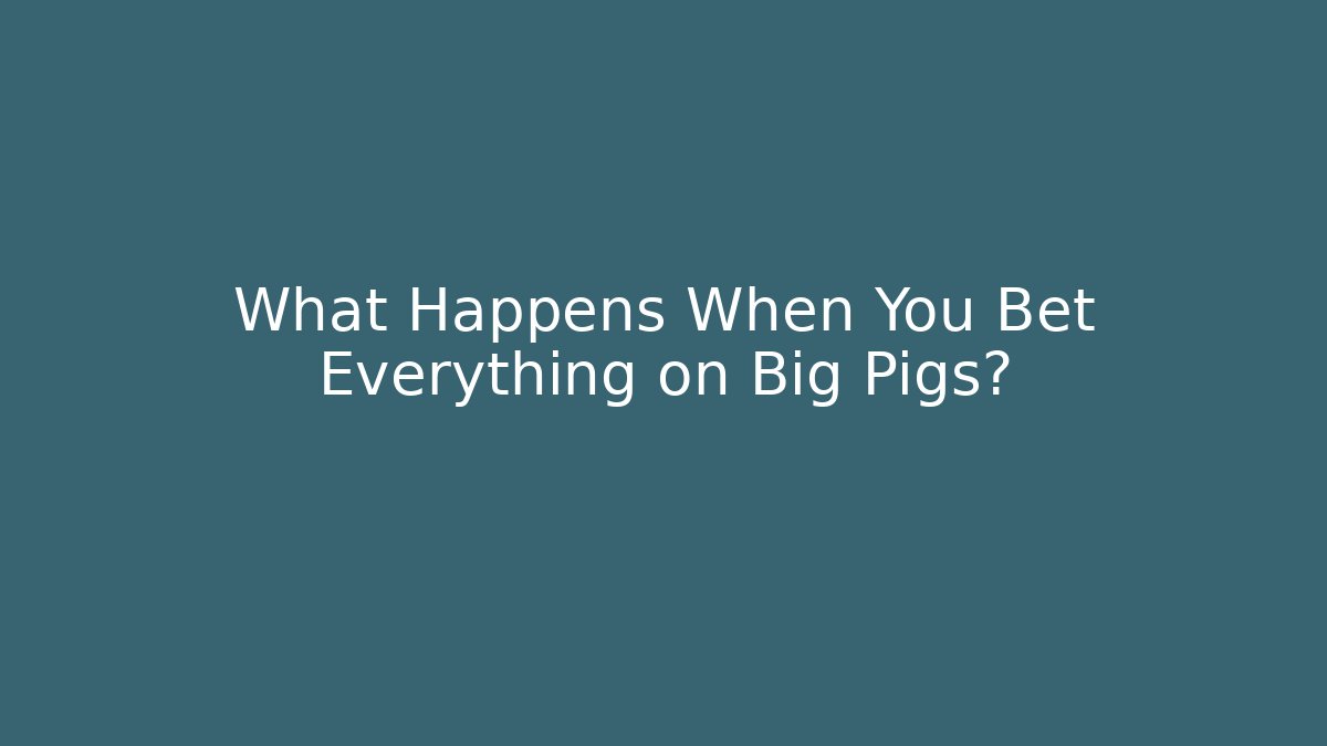 What Happens When You Bet Everything on Big Pigs?