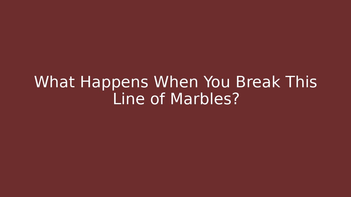 What Happens When You Break This Line of Marbles?