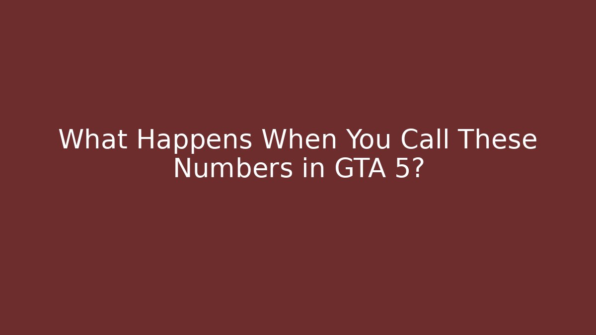 What Happens When You Call These Numbers in GTA 5?