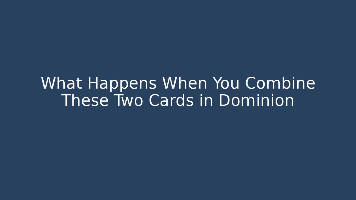 What Happens When You Combine These Two Cards in Dominion