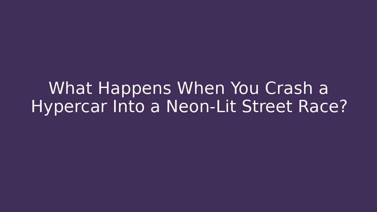 What Happens When You Crash a Hypercar Into a Neon-Lit Street Race?