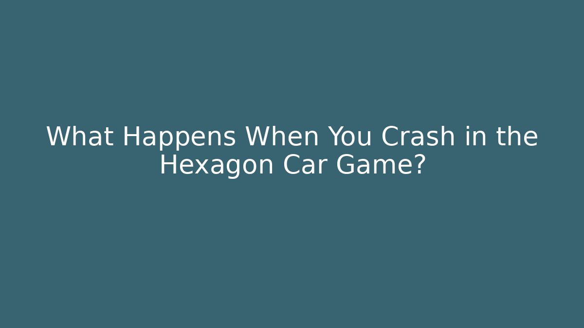 What Happens When You Crash in the Hexagon Car Game?