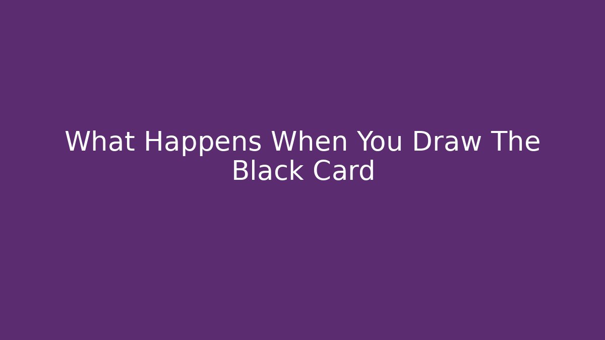 What Happens When You Draw The Black Card