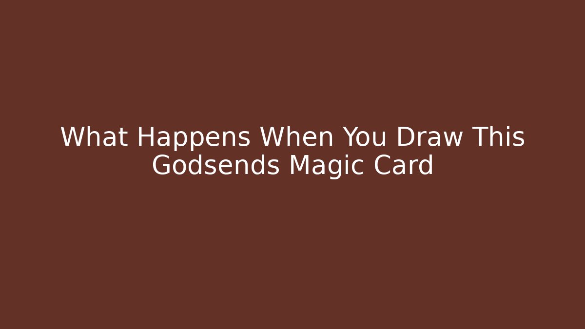 What Happens When You Draw This Godsends Magic Card - Método de Aprovação