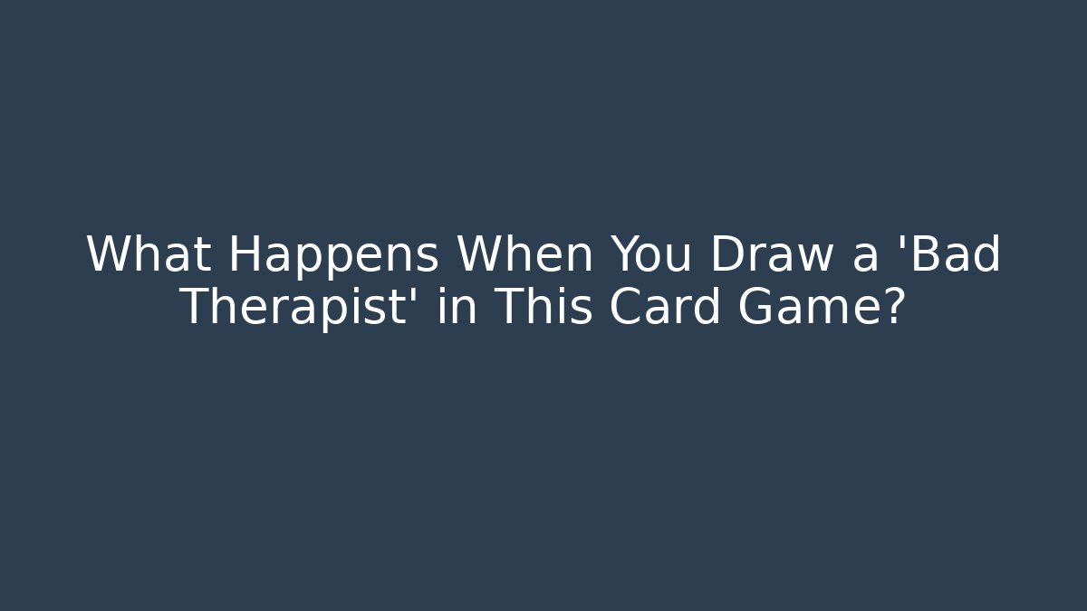 What Happens When You Draw a 'Bad Therapist' in This Card Game?