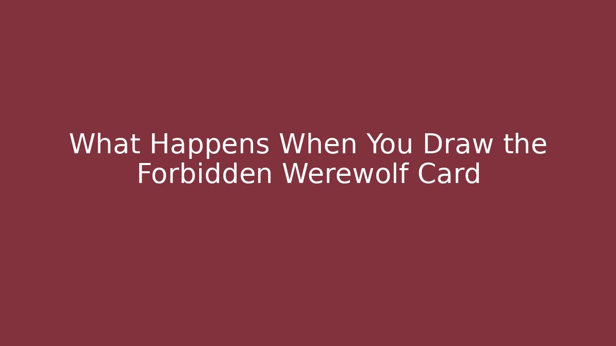What Happens When You Draw the Forbidden Werewolf Card
