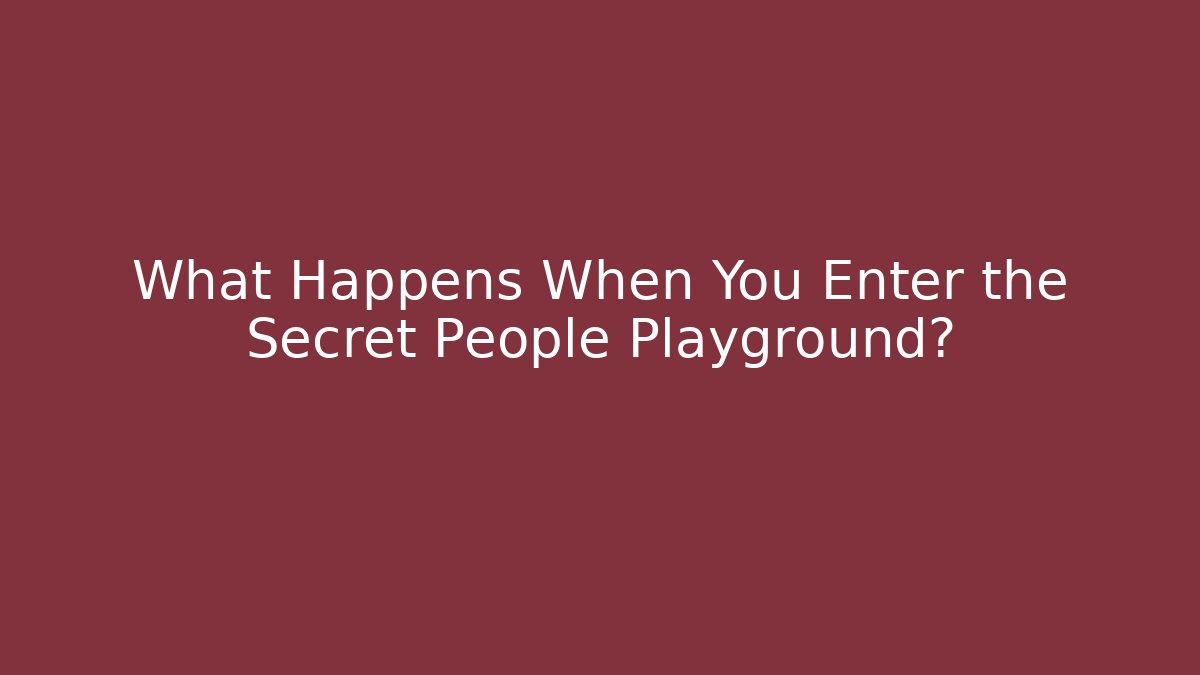 What Happens When You Enter the Secret People Playground?