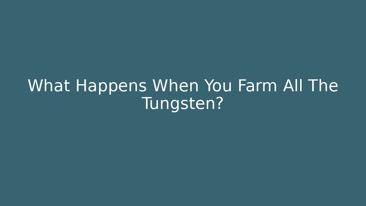 What Happens When You Farm All The Tungsten? - Método de Aprovação