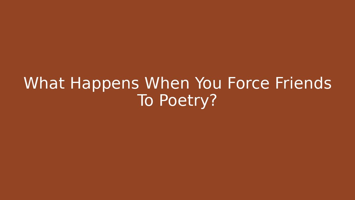 What Happens When You Force Friends To Poetry? - Método de Aprovação