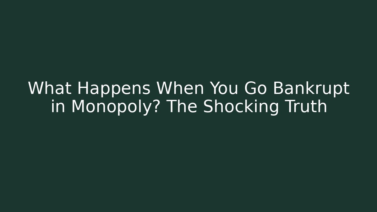 What Happens When You Go Bankrupt in Monopoly? The Shocking Truth