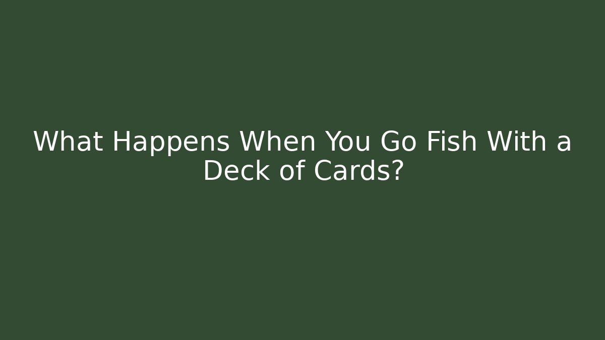 What Happens When You Go Fish With a Deck of Cards?
