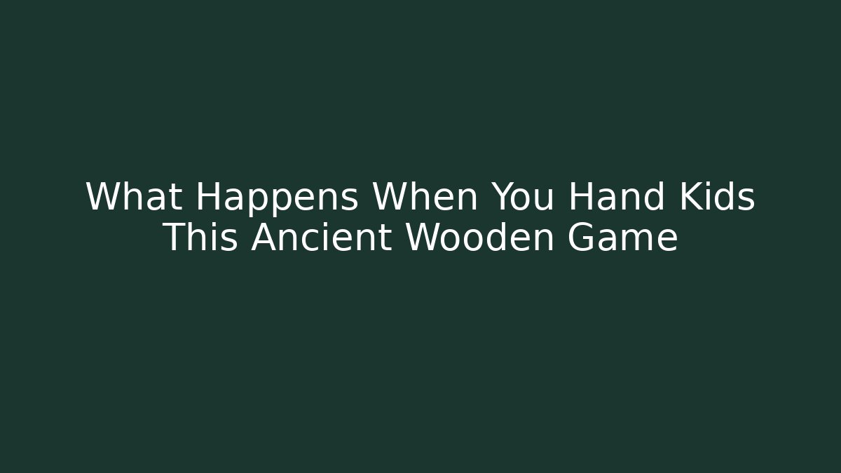What Happens When You Hand Kids This Ancient Wooden Game