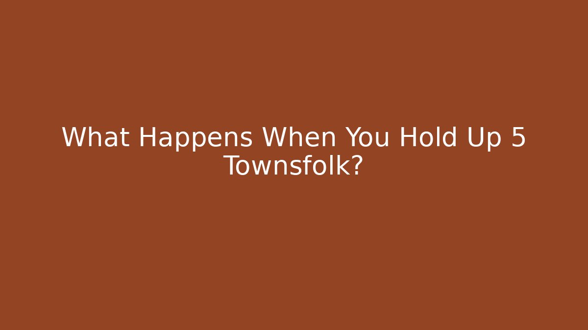 What Happens When You Hold Up 5 Townsfolk? - Método de Aprovação