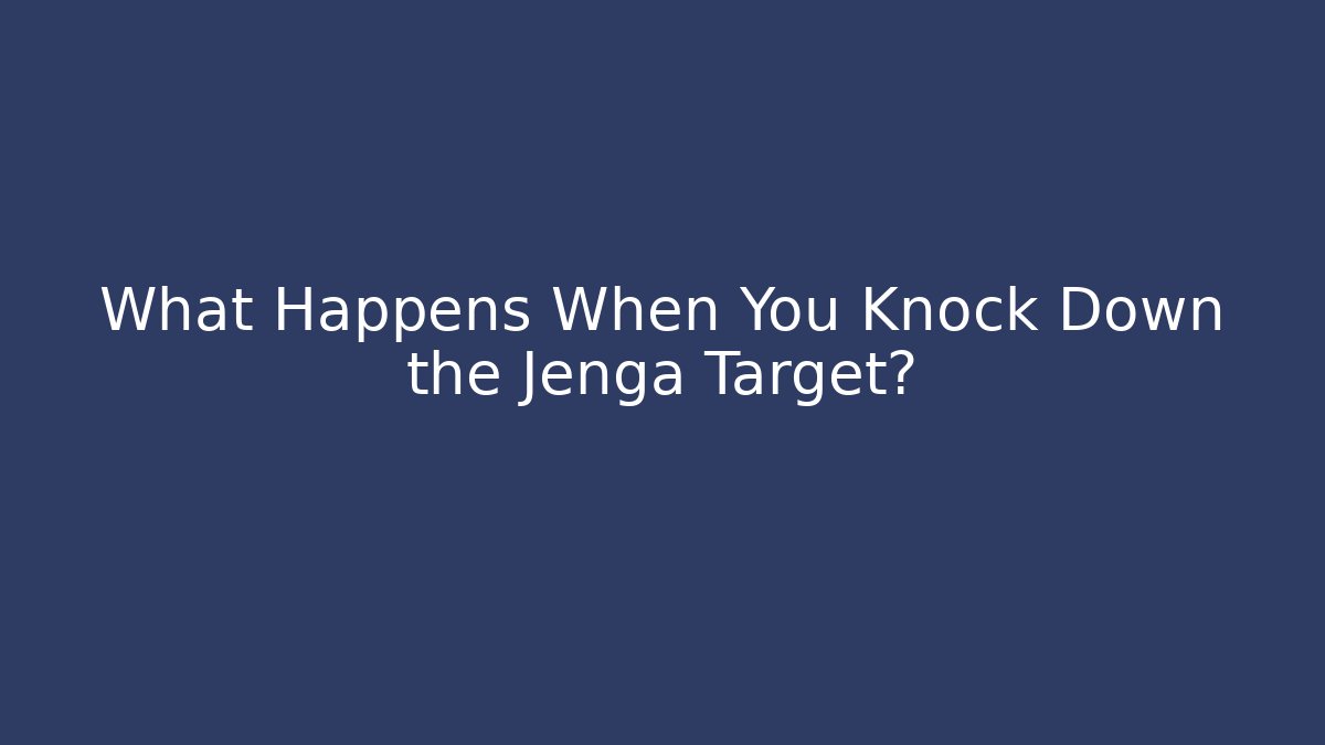 What Happens When You Knock Down the Jenga Target? - Método de Aprovação