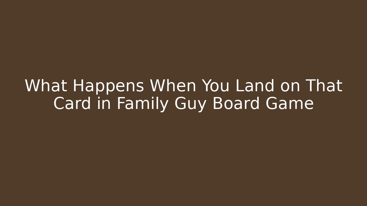What Happens When You Land on That Card in Family Guy Board Game