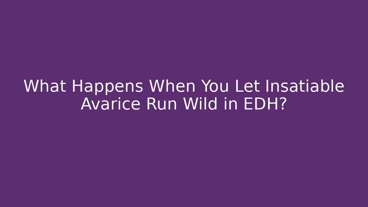 What Happens When You Let Insatiable Avarice Run Wild in EDH?