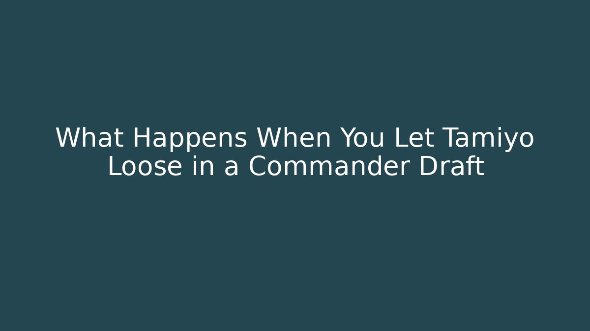What Happens When You Let Tamiyo Loose in a Commander Draft