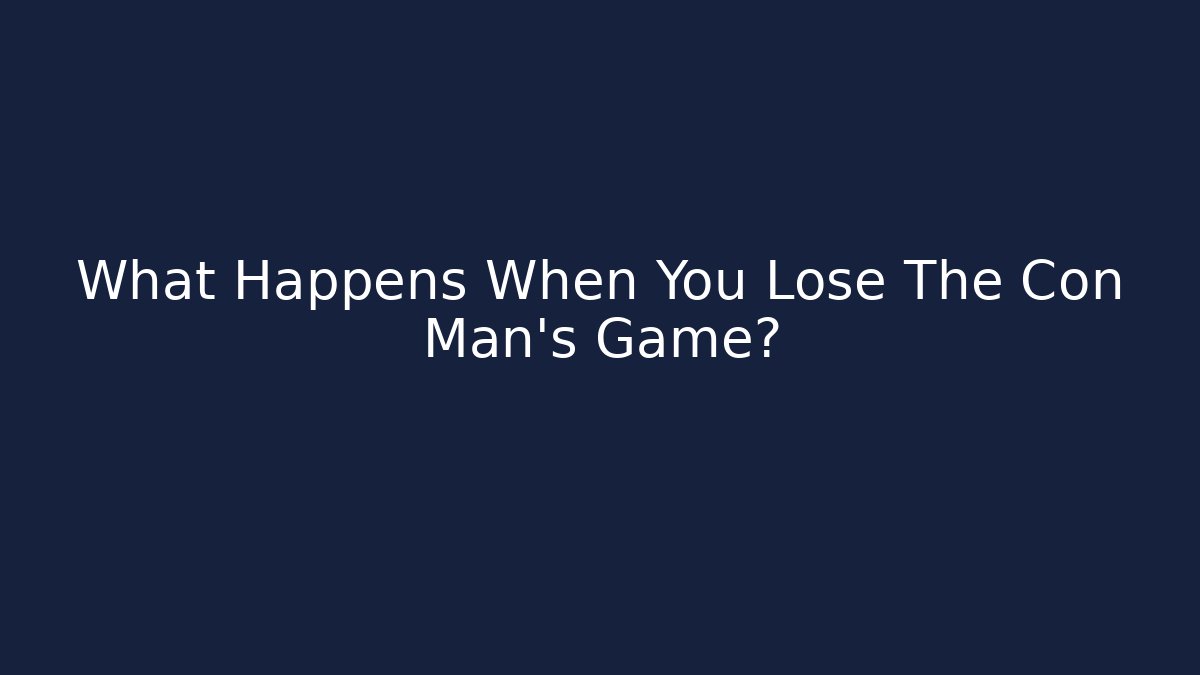 What Happens When You Lose The Con Man's Game?