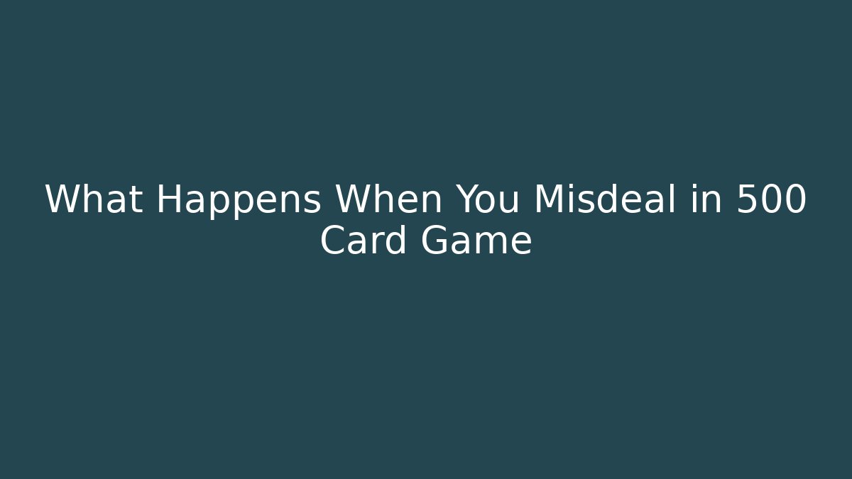 What Happens When You Misdeal in 500 Card Game