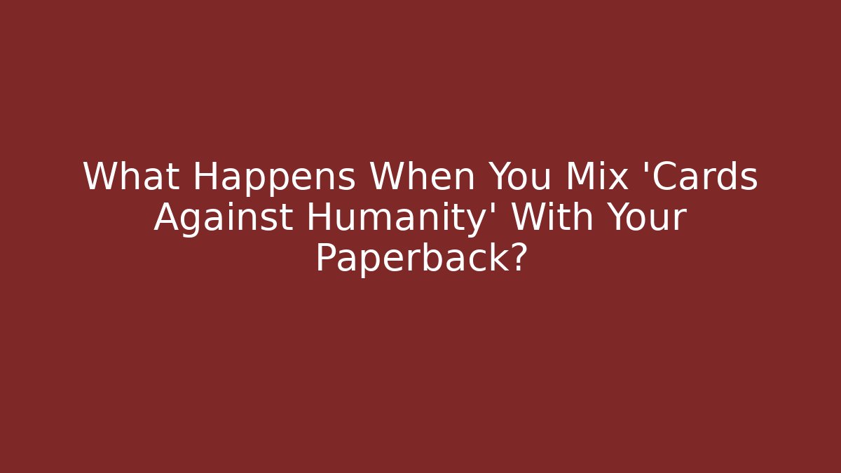 What Happens When You Mix 'Cards Against Humanity' With Your Paperback? - Método de Aprovação
